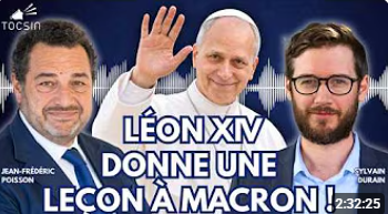 [Média] Léon XIV donne une leçon à Macron. JF Poisson invité de la matinale de Tocsin